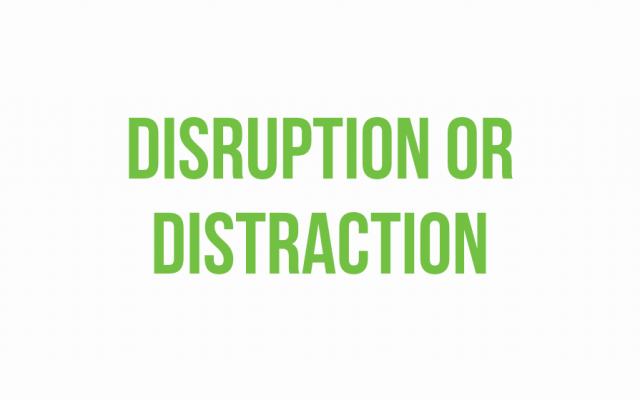 Disruption or distraction 