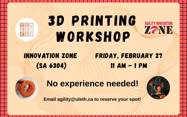3D Printing Workshop, in the Innovation Zone (room SA 6304) on Friday February 27, from 11 am - 1 pm. No experience is needed. Email agility@uleth.ca to reserve your spot.