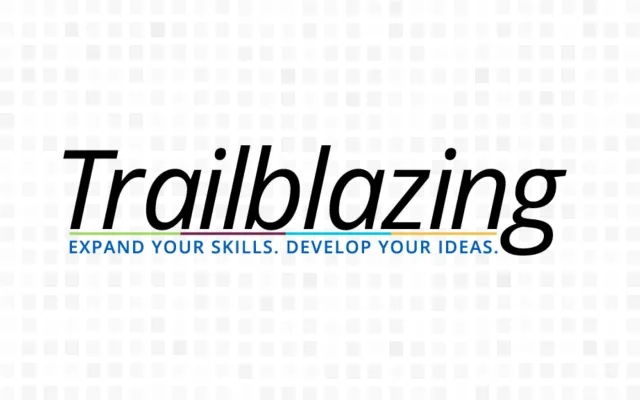 Trailblazing. Expand your skills. Develop your ideas. 