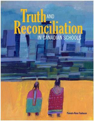 Truth and Reconciliation in Canadian Schools Truth and Reconciliation in Canadian Schools