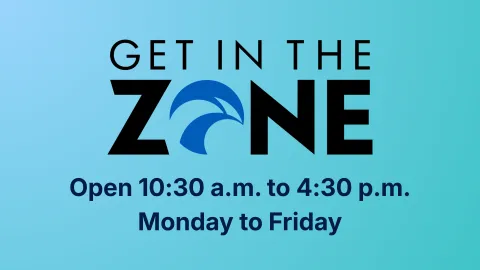 Get in the Zone. Open 10:30 a.m. to 4:30 p.m. Monday to Friday